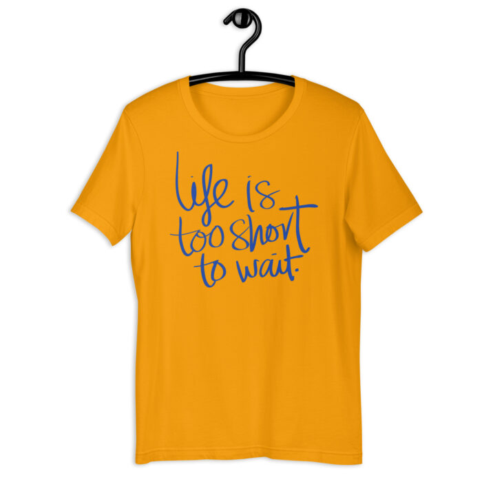 “Carpe Diem” Tee – ‘Life is Too Short to Wait’ Script – Inspiring Color Array - Gold, 2XL