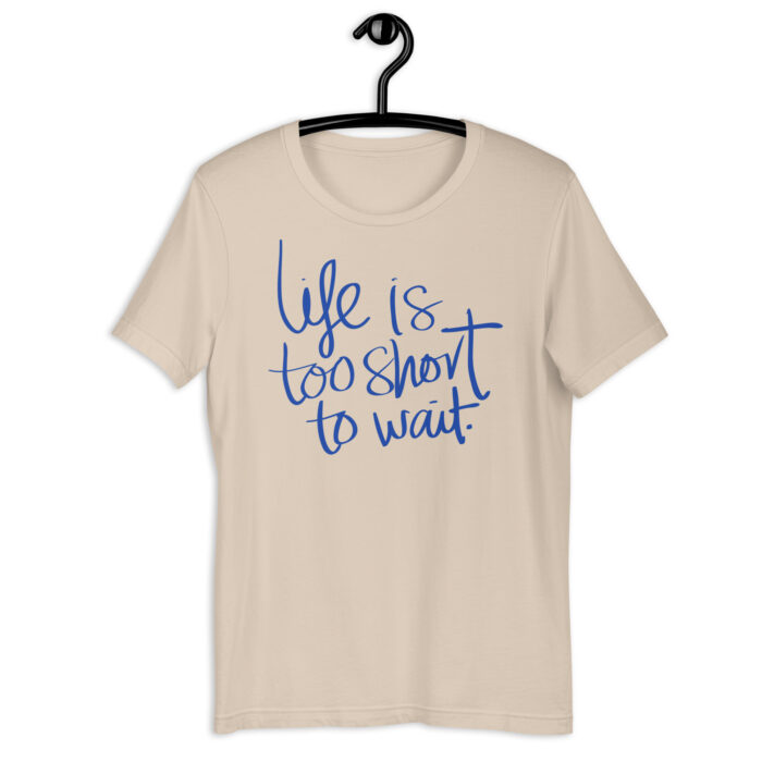 “Carpe Diem” Tee – ‘Life is Too Short to Wait’ Script – Inspiring Color Array - Soft Cream, 2XL